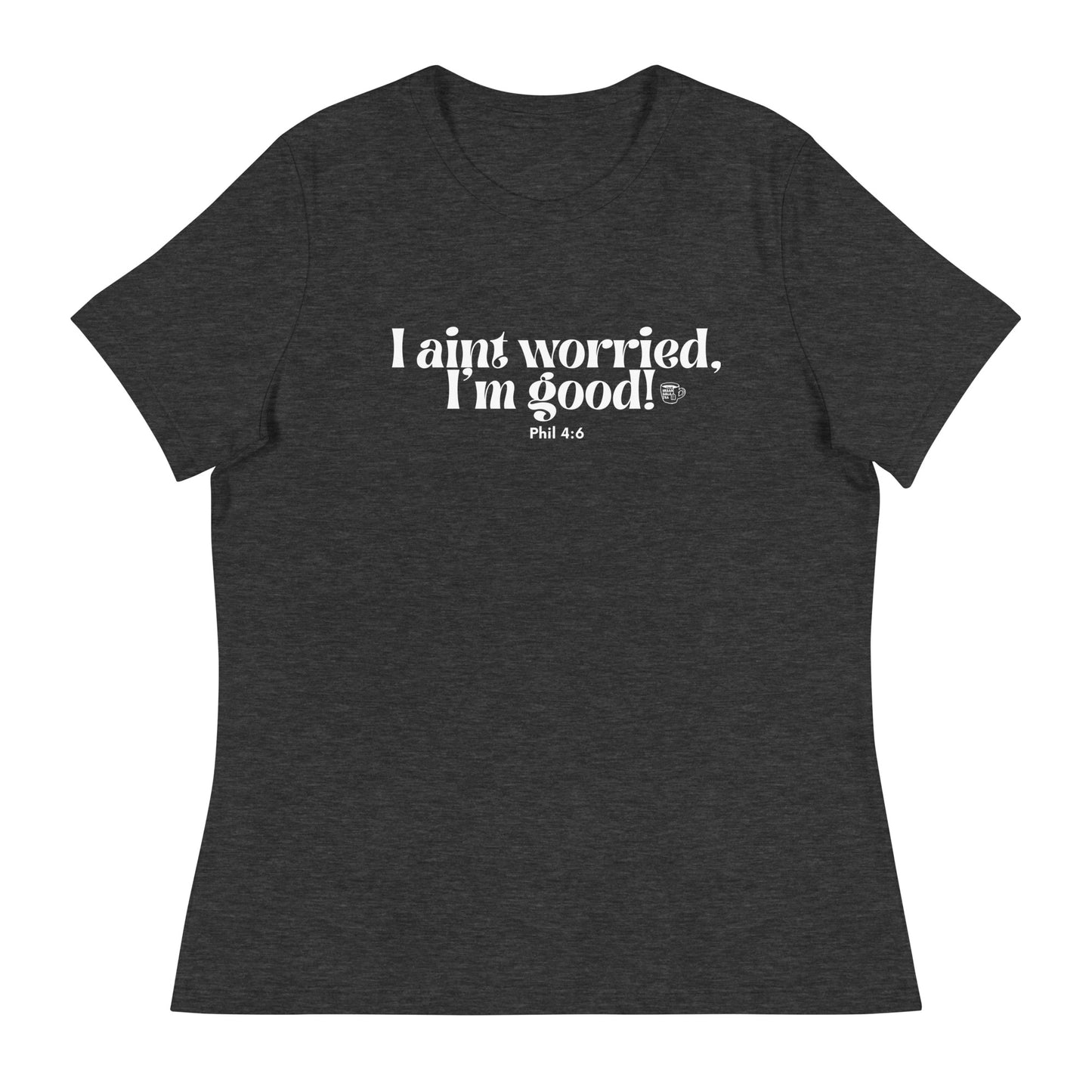 Urban Bible Tea: I Aint Worried, I'm Good Phil 4:6 Women's Relaxed T-Shirt