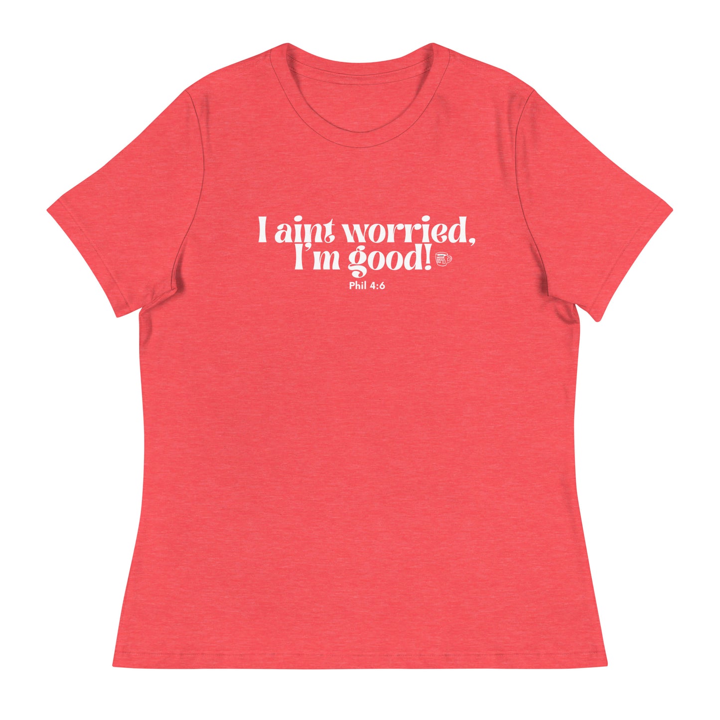 Urban Bible Tea: I Aint Worried, I'm Good Phil 4:6 Women's Relaxed T-Shirt